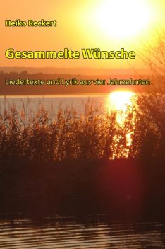 Gesammelte Wünsche – Liedertexte und Lyrik aus vier Jahrzehnten, Heiko Reckert