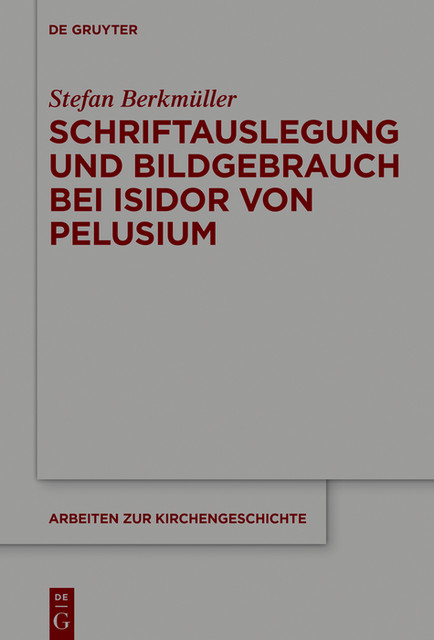 Schriftauslegung und Bildgebrauch bei Isidor von Pelusium, Stefan Berkmüller