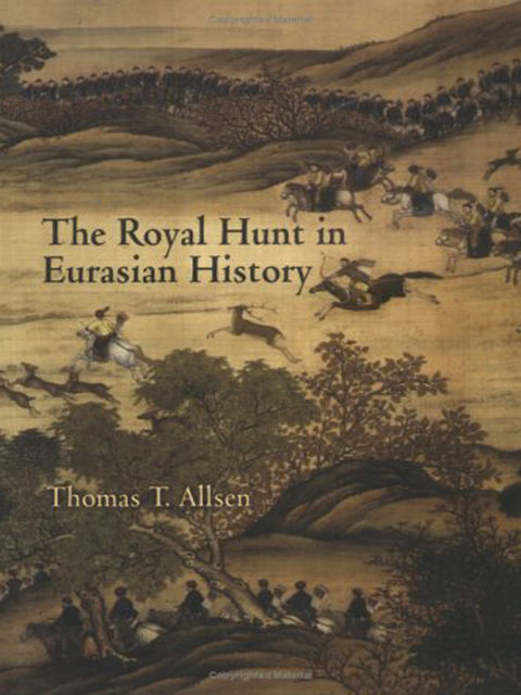 The Royal Hunt in Eurasian History, Thomas T.Allsen