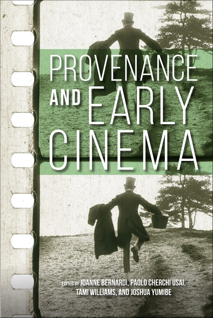 Provenance and Early Cinema, Tami Williams, Joshua Yumibe, Joanne Bernardi, Paolo Cherchi Usai