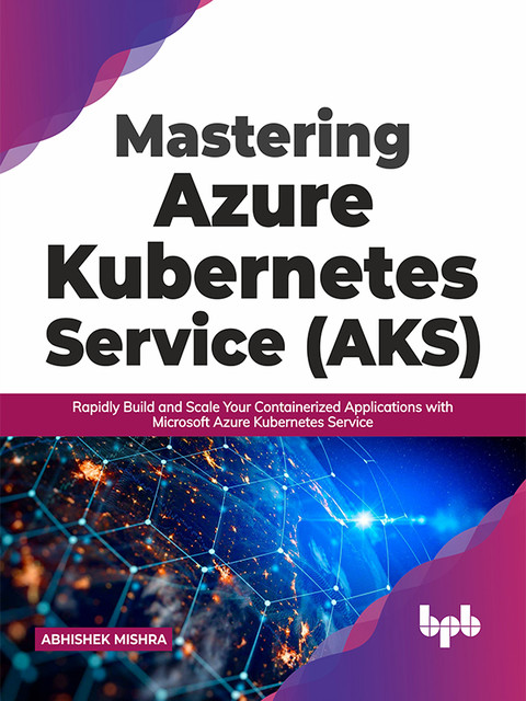 Mastering Azure Kubernetes Service (AKS), Abhishek Mishra