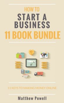 How To Start A Business (11 Book Bundle): 11 Keys To Making Money Online, Matthew Powell