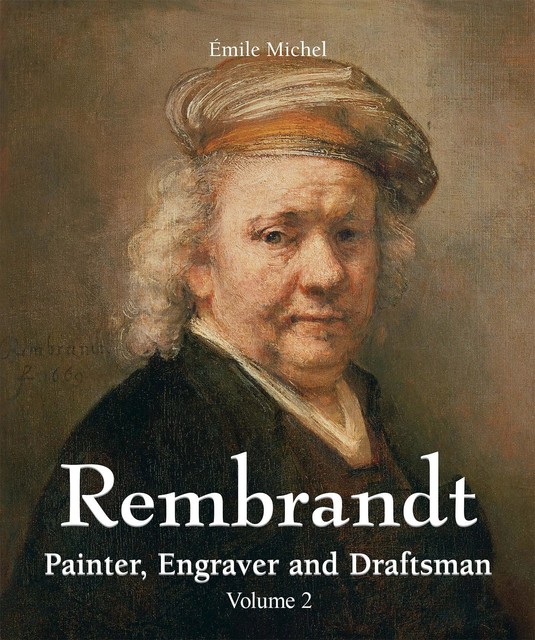 Rembrandt – Painter, Engraver and Draftsman – Volume 2, Émile Michel