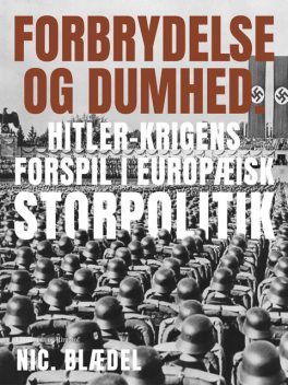 Forbrydelse og dumhed. Hitler-krigens forspil i europæisk storpolitik, Nic. Blædel