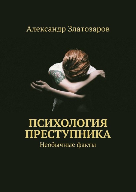 Психология преступника. Необычные факты, Александр Златозаров