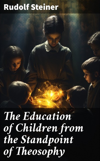 The Education of Children from the Standpoint of Theosophy, Rudolf Steiner