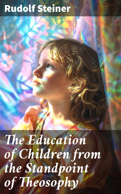 The Education of Children from the Standpoint of Theosophy, Rudolf Steiner