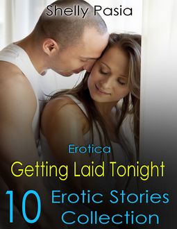 Erotica: Getting Laid Tonight, 10 Erotic Stories Collection, Shelly Pasia