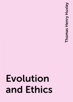 Evolution and Ethics, Thomas Henry Huxley