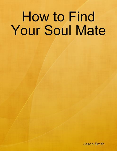 How to Find Your Soul Mate, Jason Smith