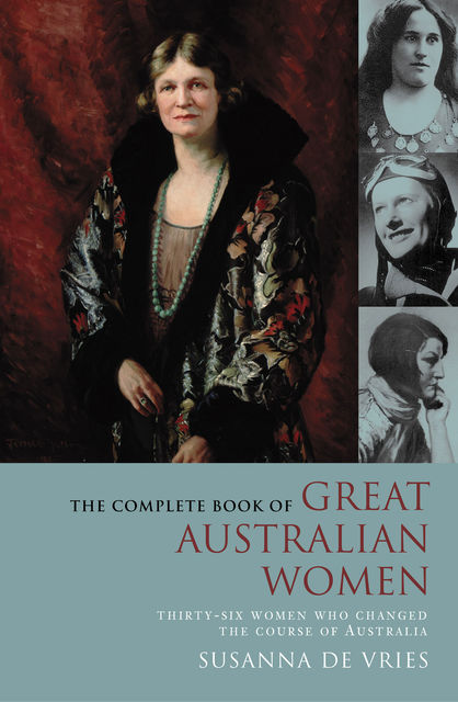 The Complete Book of Great Australian Women: Thirty-six Women Who Changed the Course of Australia, Susanna De Vries