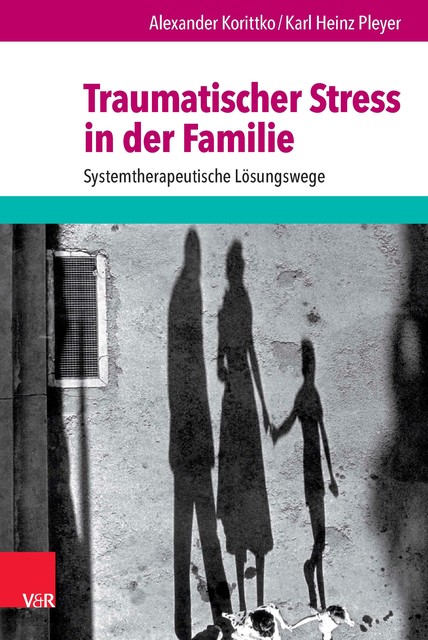 Traumatischer Stress in der Familie, Alexander Korittko, Karl Heinz Pleyer