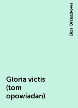 Gloria victis (tom opowiadan), Eliza Orzeszkowa