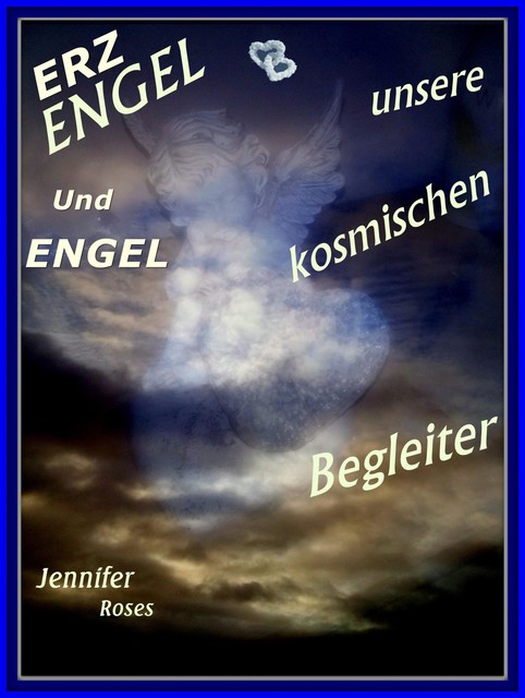 Erzengel und Engel, unsere kosmischen Begleiter, Jennifer Roses
