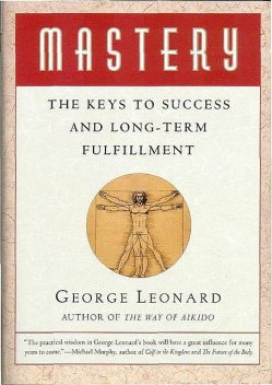 Mastery – The Keys To Success And Long-Term Fulfillment, George Leonard