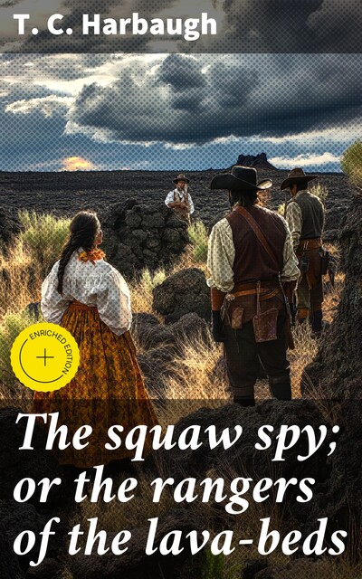 The squaw spy; or the rangers of the lava-beds, T.C. Harbaugh