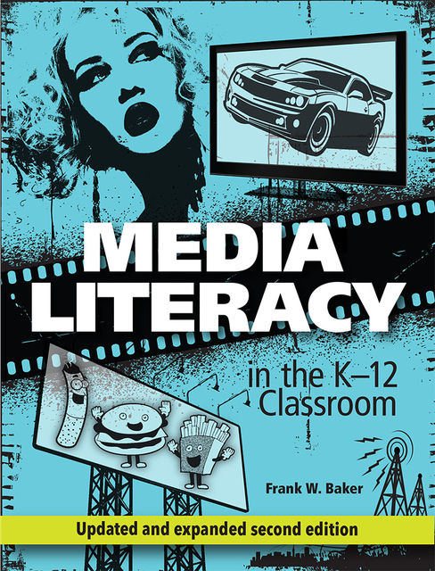 Media Literacy in the K-12 Classroom, 2nd Edition, Frank Baker