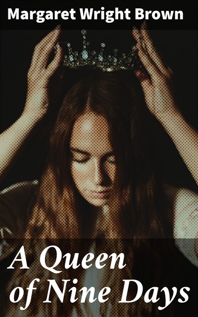 A Queen of Nine Days, Margaret Brown