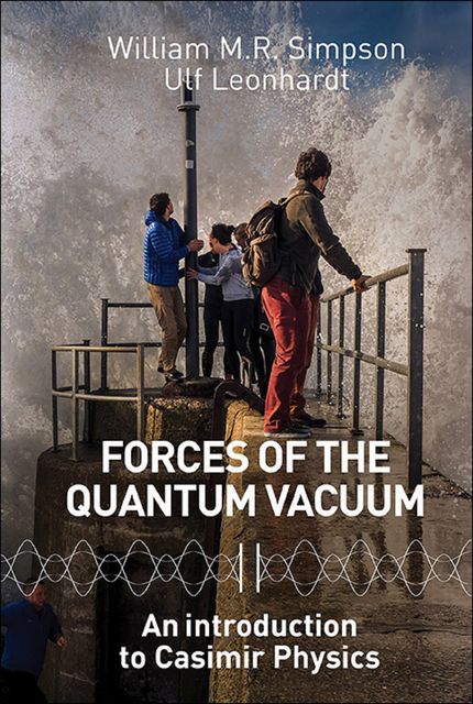 Forces of the Quantum Vacuum:An Introduction to Casimir Physics, Ulf Leonhardt, William Simpson