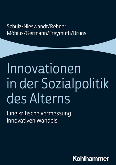 Innovationen in der Sozialpolitik des Alterns, Frank Schulz-Nieswandt, Anne Bruns, Caroline Rehner, Christine Freymuth, Ingeborg Germann, Malte Möbius