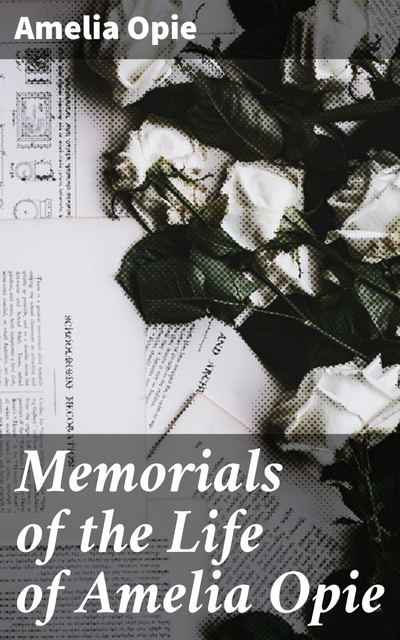 Memorials of the Life of Amelia Opie, Amelia Opie