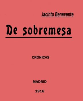 De Sobremesa; crónicas, Primera Parte (de 5), Jacinto Benavente