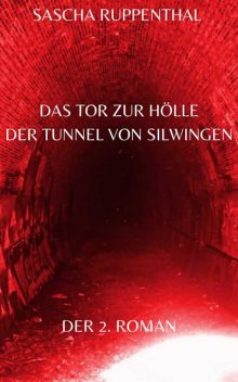 Das Tor zur Hölle – Der Tunnel von Silwingen, Sascha Ruppenthal