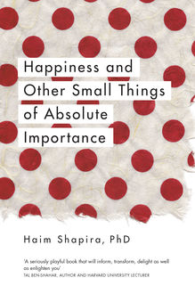 Happiness and Other Small Things of Absolute Importance, Haim Shapira