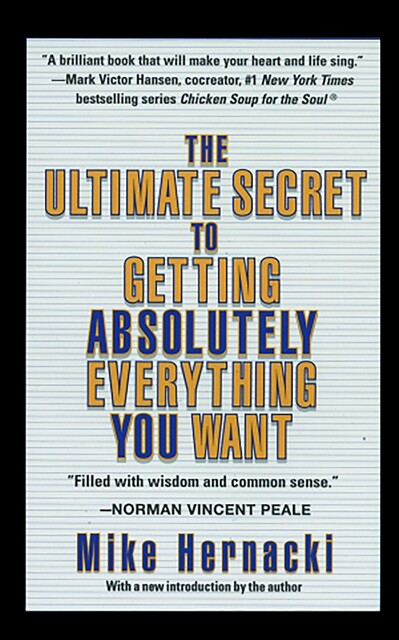 Ultimate Secret to Getting Absolutely Everything You Want, The, Mike Hernacki