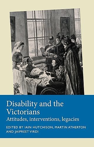 Disability and the Victorians, Iain Hutchison, Jaipreet Virdi, Martin Atherton