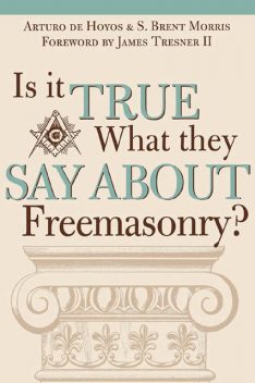 Is it True What They Say About Freemasonry, S. Brent Morris, Art deHoyos