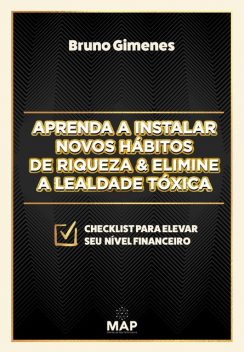 Aprenda a instalar novos hábitos de riqueza & Elimine a lealdade tóxica, Bruno Gimenes