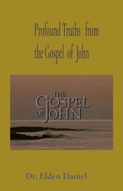 Profound Truths from the Gospel of John, Elden Daniel