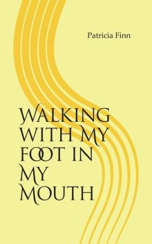 Walking With My Foot in My Mouth, Patricia Finn