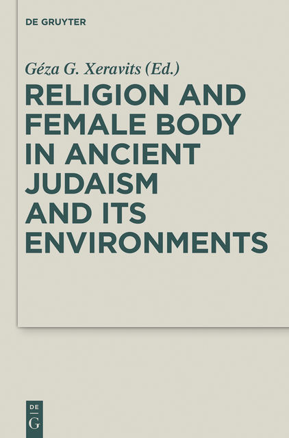 Religion and Female Body in Ancient Judaism and Its Environments, Géza G.Xeravits