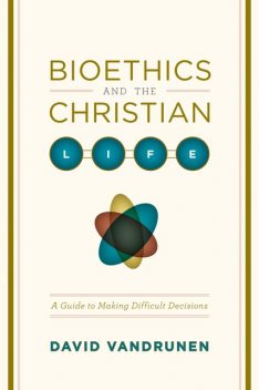 Bioethics and the Christian Life, David VanDrunen