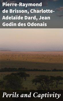Perils and Captivity, Charlotte-Adélaïde Dard, Jean Godin des Odonais, Pierre-Raymond de Brisson