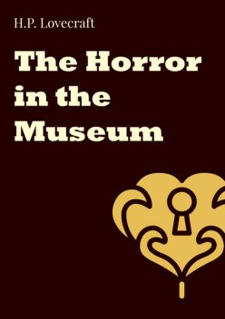 The Horror in the Museum, Howard Lovecraft