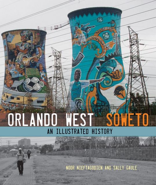 Orlando West, Soweto, Noor Nieftagodien, Sally Gaule