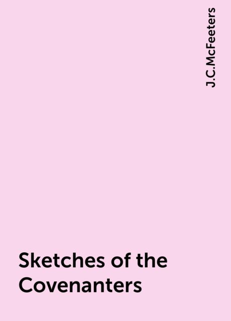 Sketches of the Covenanters, J.C.McFeeters