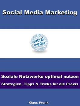 Social Media Marketing – Soziale Netzwerke optimal nutzen -Strategien, Tipps & Tricks für die Praxis, Klaus Frerix