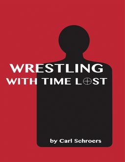 Wrestling With Time Lost, Carl Schroers
