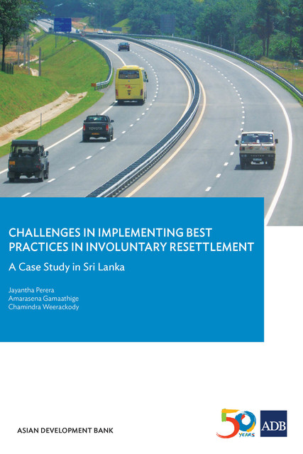 Challenges in Implementing Best Practices in Involuntary Resettlement, Jayantha Perera, Amarasena Gamaathige, Chamindra Weerackody