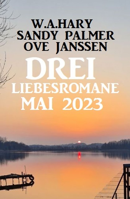 Drei Liebesromane Mai 2023, W.A. Hary, Sandy Palmer, Ove Janssen