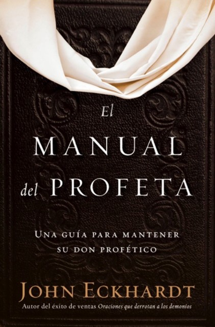 El manual del profeta / The Prophet''s Manual, John Eckhardt