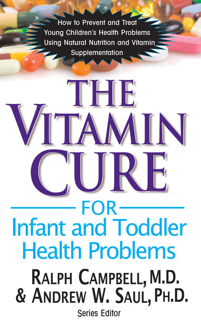 The Vitamin Cure for Infant and Toddler Health Problems, Andrew W Saul PH.D., Ralph K Campbell