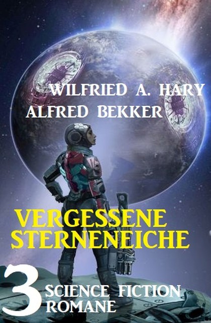 Vergessene Sternenreiche: 3 Science Fiction Romane, Alfred Bekker, Wilfried A. Hary