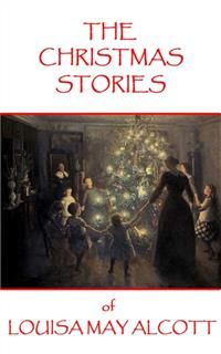 The Christmas Stories of Louisa May Alcott, Louisa May Alcott