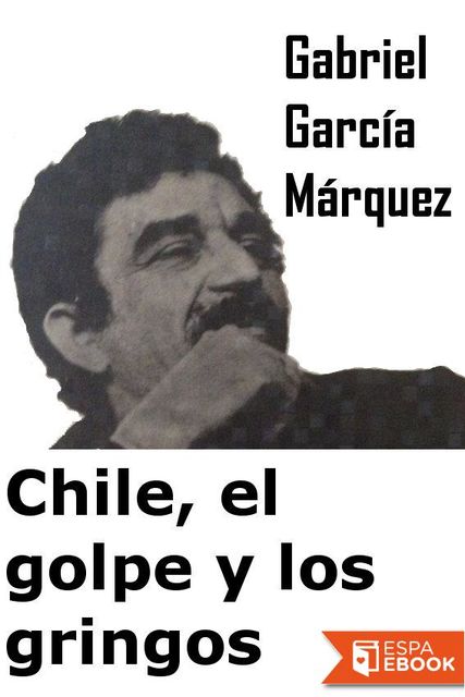 Chile, el golpe y los gringos, Gabriel García Márquez
