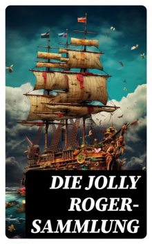 Die spannendsten Piraten-Abenteuer, Robert Louis Stevenson, Daniel Defoe, Walter Scott, Emilio Salgari, James Fenimore Cooper, Frederick Marryat, Georg Engel